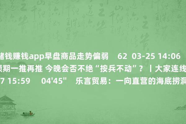 赌钱赚钱app早盘商品走势偏弱    62  03-25 14:06     03'54''    欧央行降息预期一推再推 今晚会否不绝“按兵不动”？丨大家连线    249  03-07 15:59     04'45''    乐言贸易：一向直营的海底捞洞开加盟了 背后原因几何    64  03-07 13:00     01'22''    华夏证券：预测股指总体将保管摇荡形势｜有看投    43  03-07 12:43     185'00''    2024年3月6日《市集零距离》下昼    77  03-06 16:05     一财最热    点击关闭-线上赌钱APP大全「中国」科技有限公司