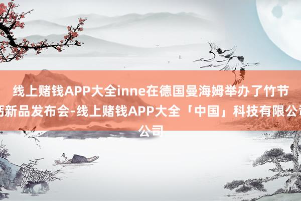 线上赌钱APP大全inne在德国曼海姆举办了竹节钙新品发布会-线上赌钱APP大全「中国」科技有限公司